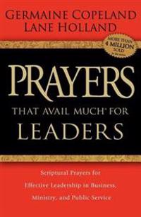Prayers That Avail Much for Leaders: Scriptural Prayers for Effective Leadership in Business, Ministry, and Public Service