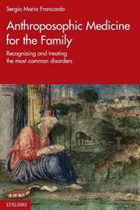 Anthroposophic Medicine for the Family: Recognizing and Treating the Most Common Disorders
