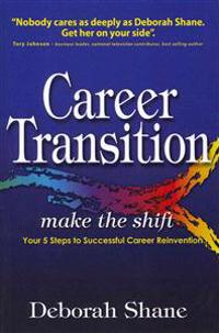 Career Transition - Make the Shift: Your Five Steps to Successful Career Reinvention