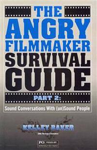 The Angry Filmmaker Survival Guide Part 2: Sound Conversations with (Un)Sound People