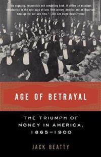 Age of Betrayal: The Triumph of Money in America, 1865-1900