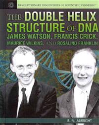 The Double Helix Structure of DNA: James Watson, Francis Crick, Maurice Wilkins, and Rosalind Franklin