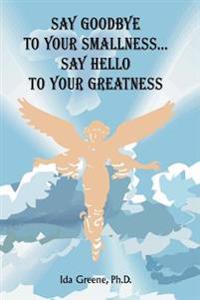 Say Goodbye to Your Smallness, Say Hello to Your Greatness