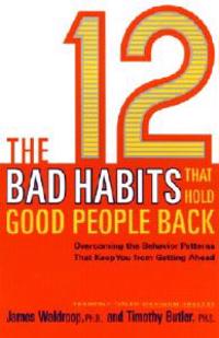 The 12 Bad Habits That Hold Good People Back: Overcoming the Behavior Patterns That Keep You from Getting Ahead