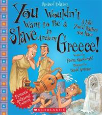 You Wouldn't Want to Be a Slave in Ancient Greece! (Revised Edition)