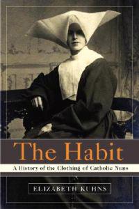 The Habit: A History of the Clothing of Catholic Nuns