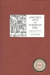 Goethe's Faust and European Epic: Forgetting the Future