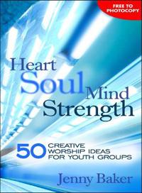 Heart soul mind strength - 50 creative worship ideas for youth groups