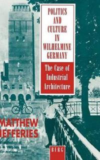Politics and Culture in Wilhelmine Germany: The Case of Industrial Architecture