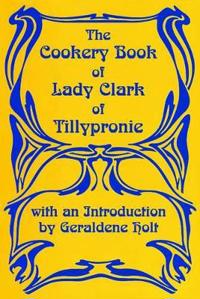 The Cookery Book of Lady Clark of Tillypronie, 1909