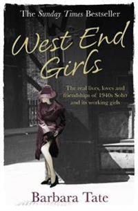 West End Girls: The Real Lives, Loves and Friendships of 1940s Soho and Its Working Girls