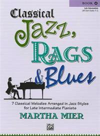 Classical Jazz, Rags & Blues, Book 4: 7 Classical Melodies Arranged in Jazz Styles for Early Intermediate Pianists
