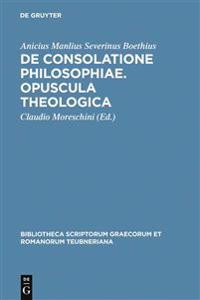 Boethius: de Consolatione Philosophiae: Opuscula Theologica