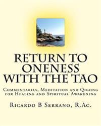 Return to Oneness with the Tao: Commentaries, Meditation and Qigong for Healing and Spiritual Awakening by Ricardo B Serrano, R.AC.