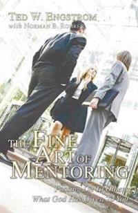 The Fine Art of Mentoring: Passing on to Others What God Has Given to You