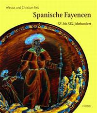 Spanische Fayencen: XV. Bis XIX. Jahrhundert