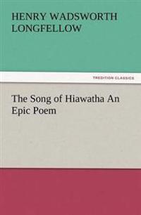 The Song of Hiawatha an Epic Poem