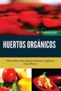 Huertos Orgánicos. Guía Básica.: Todo Sobre Cómo Plantar Huertos Orgánicos.