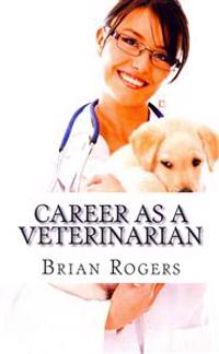 Career as a Veterinarian: What They Do, How to Become One, and What the Future Holds!