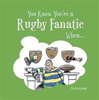 You Know You're a Rugby Fanatic When...