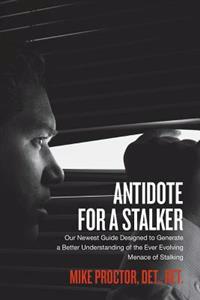 Antidote for a Stalker: Our Newest Guide Designed to Generate a Better Understanding of the Ever Evolving Menace of Stalking