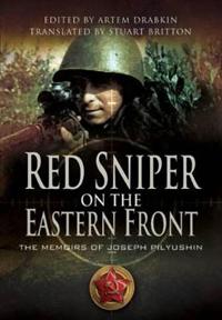 Red Sniper on the Eastern Front: The Memoirs of Joseph Pilyushin