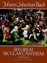 Six Great Secular Cantatas in Full Score