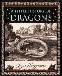 A Little History of Dragons: The Essential Guide to Fire-Breathing Winged Serpents