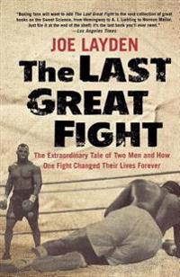 The Last Great Fight: The Extraordinary Tale of Two Men and How One Fight Changed Their Lives Forever