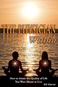 The Physician Within: How to Attain the Quality of Life You Were Meant to Live