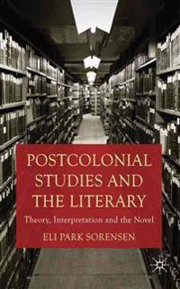 Postcolonial Studies and the Literary: Theory, Interpretation and the Novel