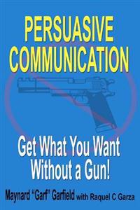 Persuasive Communication: Get What You Want Without a Gun!