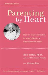 Parenting by Heart: How to Stay Connected to Your Child in a Disconnected World