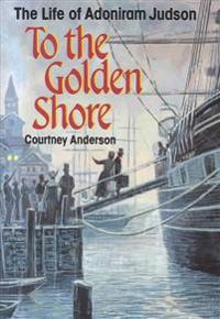 To the Golden Shore: The Life of Adoniram Judson