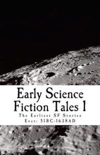 Early Science Fiction Tales 1: The Earliest SF Stories Ever: 51bc - 1638ad