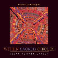 Within Sacred Circles: Meditations and Mandala Quilts