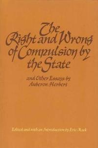 Right and Wrong of Compulsion by the State and Other Essays