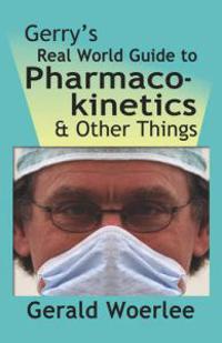 Gerry's Real World Guide to Pharmacokinetics & Other Things