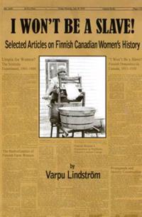 I Won't Be a Slave!: Selected Articles on Finnish Canadian Women's History