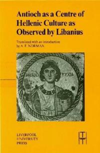 Antioch As a Centre of Hellenic Culture As Observed by Libanius
