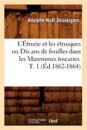 L'?trurie Et Les ?trusques Ou Dix ANS de Fouilles Dans Les Maremmes Toscanes. T. 1 (?d.1862-1864)