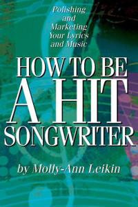 How to Be a Hit Songwriter: Polishing and Marketing Your Lyrics and Music