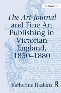 The Art-Journal and Fine Art Publishing in Victorian England, 1850?1880