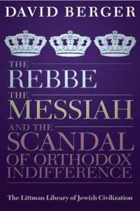 The Rebbe, The Messiah, and the Scandal of Orthodox Indifference