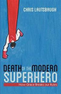 Death of the Modern Superhero: How Grace Breaks Our Rules