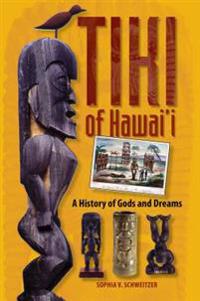 Tiki of Hawaii: A History of Gods and Dreams