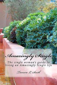 Amazingly Single: The Single Woman's Guide to Living an Amazingly Single Life