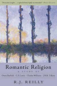 Romantic Religion: A Study of Owen Barfield, C.S. Lewis, Charles Williams, and J.R.R. Tolkien