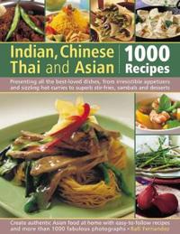 Indian, Chinese, Thai & Asian: 1000 Recipes: Presenting All the Best-Loved Dishes from Irresistible Appetizers and Street Snacks to Superb Curries, Si