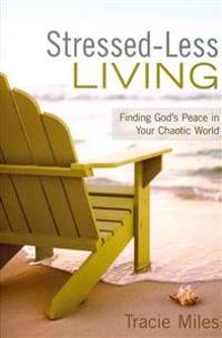 Stressed-Less Living: Finding God's Peace in Your Chaotic World